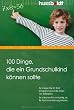 100 Dinge, die ein Grundschulkind k�nnen sollte: So bringen Sie Ihr Kind erfolgreich durch die ersten vier Schuljahre. So erkennen Sie rechtzeitig, ob Ihr Kind Unterst�tzung braucht