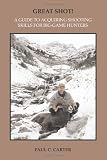 Great Shot!: A Guide to Acquiring Shooting Skills for Big-Game Hunters