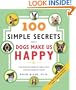 100 Simple Secrets Why Dogs Make Us Happy: The Science Behind What Dog Lovers Already Know
