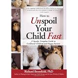How to Unspoil Your Child Fast: A Speedy, Complete Guide to Contented Children and Happy Parents