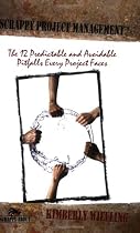Scrappy Project Management: The 12 Predictable and Avoidable Pitfalls Every Project Faces