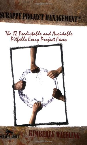 Scrappy Project Management: The 12 Predictable and Avoidable Pitfalls Every Project Faces