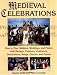 Medieval Celebrations: How to Plot for Holidays, Weddings, and Reenactments With Recipes, Customs, Costumes, Decorations, Songs, Dances, and Games