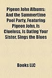 Pigeon John Albums: And the Summertime Pool Party, Featuring Pigeon John, Is Clueless, Is Dating Your Sister, Sings the Blues-
