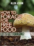 How To Forage For Free Food - Let's Get Foraging (Foraging Free Food Series)