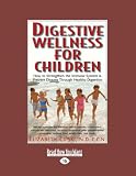 Digestive Wellness for Children: How to Strengthen the Immune System and Prevent Disease Through Healthy Digestion: 1