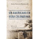 un americano en hora colombiana una novela costumbrista y romantica spanish edition
