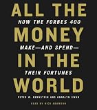 All the Money in the World: How the Forbes 400 Make--and Spend--Their Fortunes