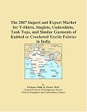 The 2007 Import and Export Market for T-Shirts, Singlets, Undershirts, Tank Tops, and Similar Garments of Knitted or Crocheted Textile Fabrics in India