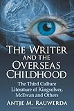 The Writer and the Overseas Childhood: The Third Culture Literature of Kingsolver, McEwan and Others