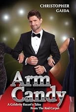 Arm Candy: A Celebrity Escort's Tales From The Red Carpet 