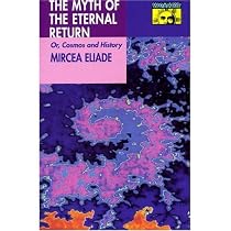 Myth of the Eternal Return: Cosmos and History (Works of Mircea Eliade)