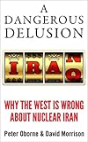 A dangerous delusion : why the west is wrong about nuclear Iran