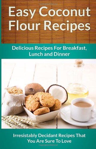 easy coconut flour recipes a decadent gluten free low carb alternative to wheat the easy recipe
