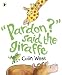 Pardon said the Giraffe