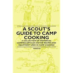 A Scout's Guide to Camp Cooking - A Collection of Historical Camping Articles on the Recipes and Equipment Used in Camp Cooking