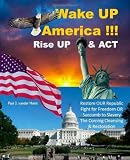Wake UP America!!!: Rise UP & ACT - Restore OUR Republic - Fight for Freedom OR  Succumb to Slavery - The Coming Cleansing  & Restoration