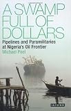 A swamp full of dollars : pipelines and paramilitaries at Nigeria's oil frontier