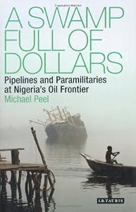 Image of A Swamp Full of Dollars: Pipelines and Paramilitaries at Nigeria's Oil Frontier