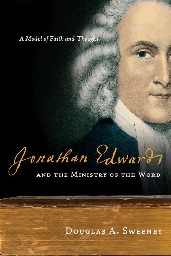 Jonathan Edwards and the Ministry of the Word: A Model of Faith and Thought
