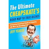The Ultimate Cheapskate's Road Map to True Riches: A Practical (and Fun) Guide to Enjoying Life More by Spending Less ~ Jeff Yeager