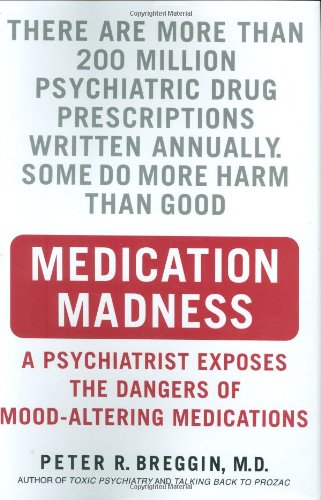 Medication Madness: A Psychiatrist Exposes the Dangers of Mood-Altering Medications