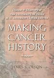 Making Cancer History: Disease and Discovery at the University of Texas M. D. Anderson Cancer Center