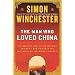 The Man Who Loved China: The Fantastic Story of the Eccentric Scientist Who Unlocked the Mysteries of the Middle Kingdom