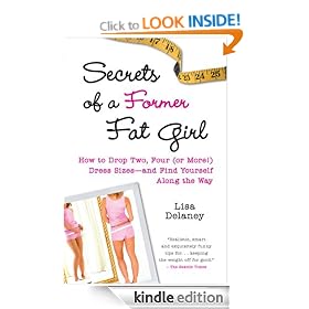 Secrets of a Former Fat Girl: How to Lose Two, Four (or More!) Dress Sizes - And Find Yourself Along the Way