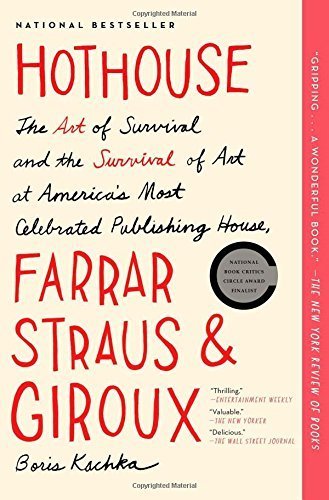 Hothouse: The Art of Survival and the Survival of Art at America's Most Celebrated Publishing House, Farrar, Straus, and Giroux by Boris Kachka (2014-09-01)