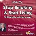 How to Stop Smoking and Start Living: Without Pills, Patches or Gum (How to): Without Pills, Patches or Gum (How to)