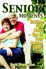 Senior Moments: Getting the Most Out of Your Golden Years