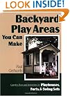 Backyard Play Areas You Can Make: Complete Plans and Instructions for Building Playhouses, Forts, and Swing Sets
