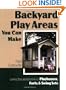 Backyard Play Areas You Can Make: Complete Plans and Instructions for Building Playhouses, Forts, and Swing Sets