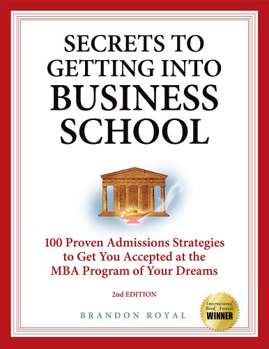 Secrets to Getting into Business School: 100 Proven Admissions Strategies to Get You Accepted at the MBA Program of Your Dreams