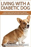 Living With A Diabetic Dog: How To Keep Your Dog Healthy, Prevent Common Problems And Avoid Complications