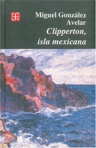 Clipperton, isla mexicana (Seccion de Obras de Historia) (Spanish Edition)