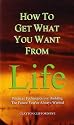 How To Get What You Want From Life: Practical Techniques For Building The Future You've Always Wanted