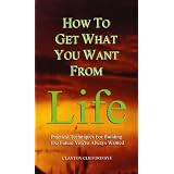 How to Get What You Want from Life: Practical Techniques for Building the Future You've Always Wantedby Clayton Clifford Bye