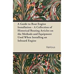 A   Guide to Boat Engine Installation - A Collection of Historical Boating Articles on the Methods and Equipment Used When Installing an Inboard Engin
