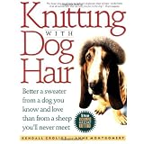 Knitting With Dog Hair: Better A Sweater From A Dog You Know and Love Than From  A Sheep You'll Never Meet ~ Kendall Crolius