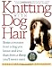 Knitting with Dog Hair: Better a Sweater from a Dog You Know and Love Than from a Sheep You'll Never Meet