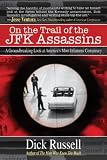 On the Trail of the JFK Assassins: A Groundbreaking Look at Americas Most Infamous Conspiracy