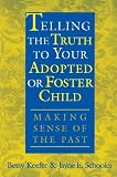 Telling the Truth to Your Adopted or Foster Child: Making Sense of the Past