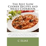 The Best Slow Cooker Recipes & Meals Cookbook: Over 100 Healthy Slow Cooker Recipes, Vegetarian Slow Cooker Recipes, Slow Cooker Chicken, Pot Roast ... Recipes, Slow Cooker Desserts and more! ~ C Elias