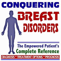 2009 Conquering Breast Diseases, Lumps, Fibrocystic Disease - The Empowered Patient's... by PM Medical Health News