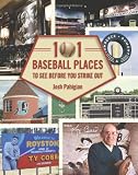 101 Baseball Places to See Before You Strike Out