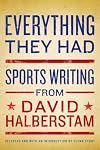 Everything They Had: Sports Writing from David Halberstam