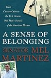 A Sense of Belonging: From Castro's Cuba to the U.S. Senate, One Man's Pursuit of the American Dream