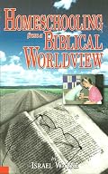 Homeschooling From A Biblical Worldview by Israel Wayne